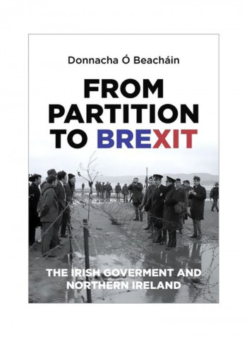 From Partition To Brexit: The Irish Government And Northern Ireland Hardcover