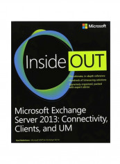Microsoft Exchange Server 2013 Inside Out : Connectivity, Clients, And Um Paperback