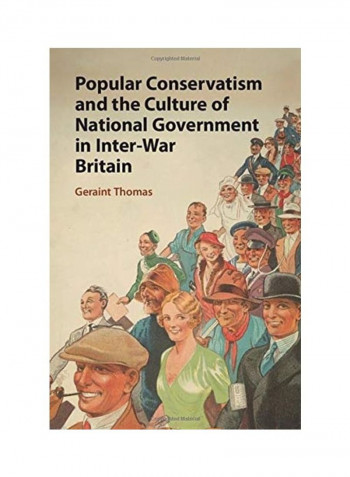Popular Conservatism And The Culture Of National Government In Inter-War Britain Hardcover English by Geraint Thomas