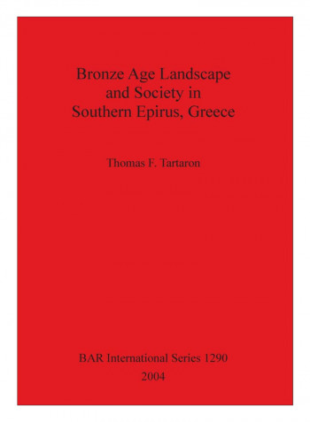 Bronze Age Landscape And Society In Southern Epirus, Greece Paperback