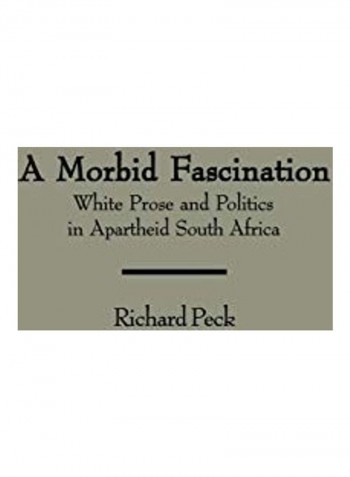 A Morbid Fascination: White Prose and Politics in Apartheid South Africa Hardcover
