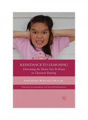 Resistance To Learning: Overcoming The Desire Not To Know In Classroom Teaching Paperback