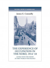 The Experience Of Occupation In The Nord, 1914-18: Living With The Enemy In First World War France Hardcover
