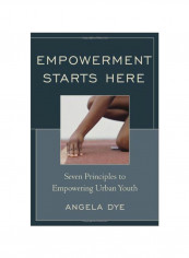Empowerment Starts Here: Seven Principles To Empowering Urban Youth Hardcover