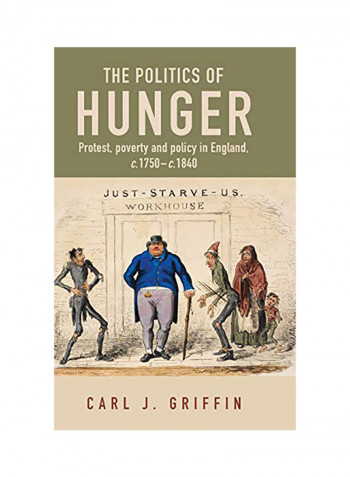 The Politics Of Hunger: Protest, Poverty And Policy In England, C. 1750-C. 1840 Hardcover