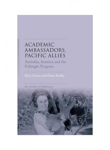 Academic Ambassadors, Pacific Allies: Australia, America And The Fulbright Program Hardcover