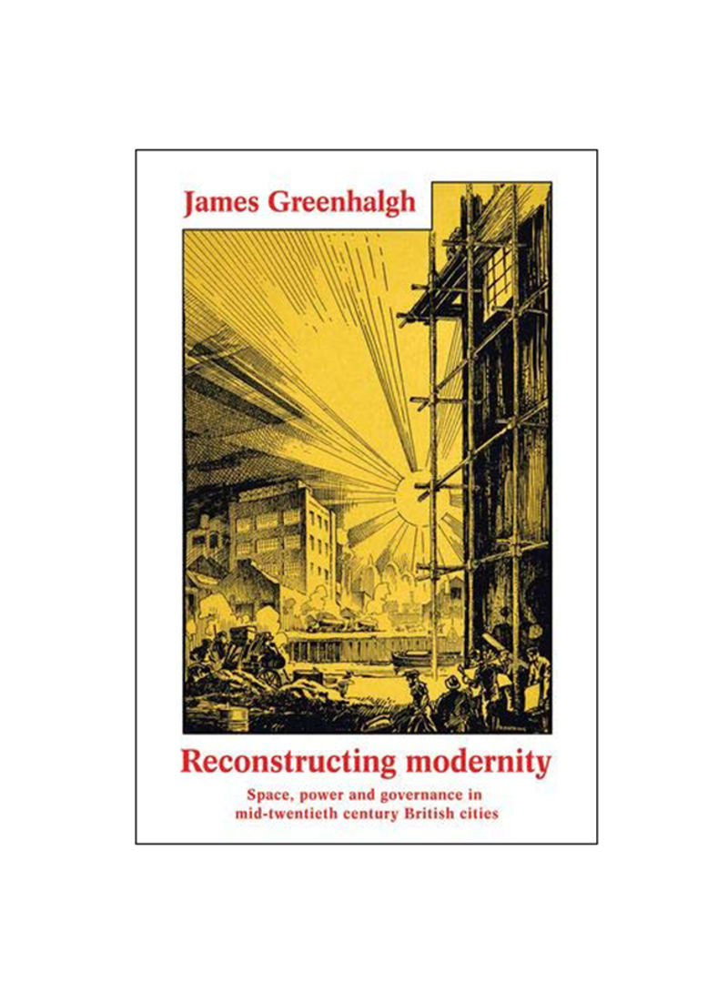 Reconstructing Modernity : Space, Power And Governance In Mid-Twentieth Century British Cities Hardcover