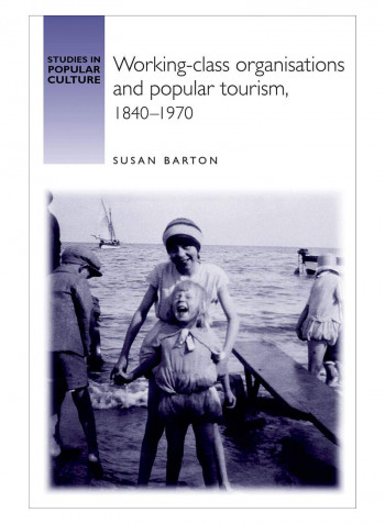 Working-Class Organisations And Popular Tourism, 1840-1970 Hardcover