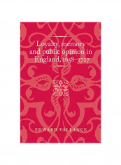 Loyalty, Memory And Public Opinion In England, 1658-1727 Hardcover