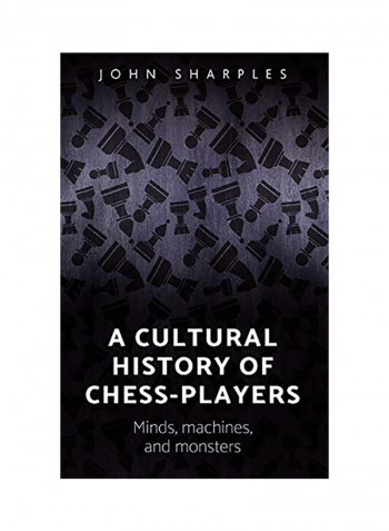 A Cultural History of Chess-Players: Minds, Machines, and Monsters Hardcover