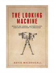 The Looking Machine: Essays On Cinema, Anthropology And Documentary Filmmaking Hardcover 1