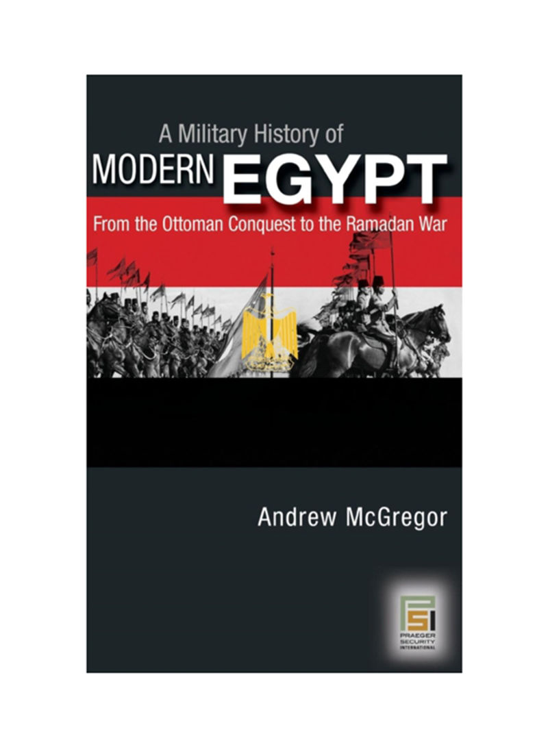 A Military History Of Modern Egypt: From The Ottoman Conquest To The Ramadan War Hardcover