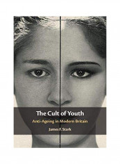 The Cult Of Youth: Anti-Ageing In Modern Britain Hardcover