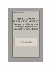 The Future of Rural Development: Between the Adjustment of the Project Approach and Sectoral Programme Desig Paperback