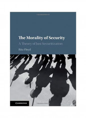 The Morality Of Security: A Theory Of Just Securitization Hardcover