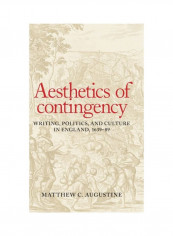 Aesthetics Of Contingency: Writing, Politics, And Culture In England, 1639-89 Hardcover