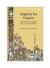 Engines For Empire: The Victorian Army And Its Use Of Railways Hardcover