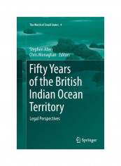 Fifty Years Of The British Indian Ocean Territory: Legal Perspectives Paperback