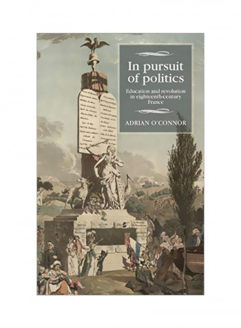 In Pursuit Of Politics: Education And Revolution In Eighteent-Century France Hardcover