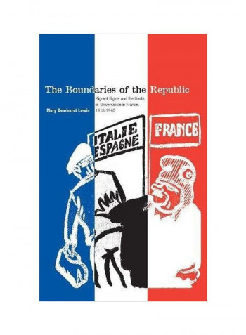 The Boundaries Of The Republic: Migrant Rights And The Limits Of Universalism In France, 1918-1940 Hardcover 2