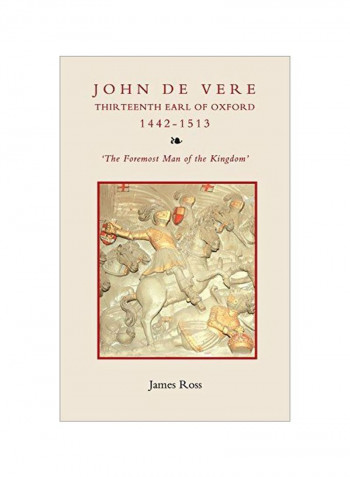 John De Vere Thirteenth Earl Of Oxford 1442-1513: The Foremost Man Of The Kingdom Hardcover