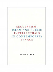 Secularism, Islam And Public Intellectuals In Contemporary France Hardcover