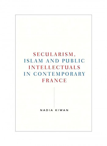 Secularism, Islam And Public Intellectuals In Contemporary France Hardcover
