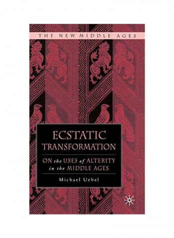 Ecstatic Transformation: On The Uses Of Alterity In The Middle Ages Hardcover English by Michael Uebel