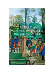 Archery And Crossbow Guilds In Medieval Flanders 1300-1500 Hardcover
