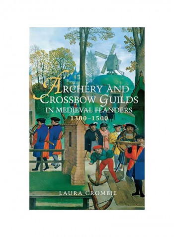 Archery And Crossbow Guilds In Medieval Flanders 1300-1500 Hardcover