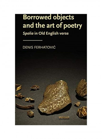 Borrowed Objects and the Art of Poetry: Spolia in Old English Verse Hardcover English by Denis Ferhatovic