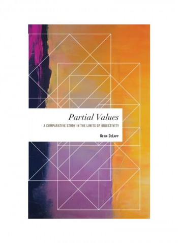 Partial Values: A Comparative Study In The Limits Of Objectivity Hardcover English by Kevin Delapp