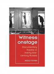 Witness Onstage: Documentary Theatre In Twenty-First Century Russia Hardcover English by Molly Flynn