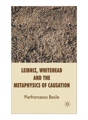 Leibniz, Whitehead And The Metaphysics Of Causation Hardcover 2009 Edition