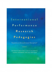International Performance Research Pedagogies: Towards An Unconditional Discipline? Paperback