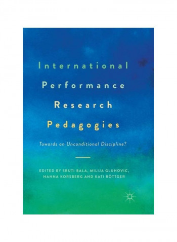 International Performance Research Pedagogies: Towards An Unconditional Discipline? Paperback