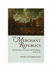 The Merchant Republics: Amsterdam Antwerp And Hamburg 1648-1790 Hardcover