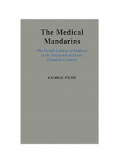 The Medical Mandarins: The French Academy of Medicine in the Nineteenth and Early Twentieth Centuries Hardcover