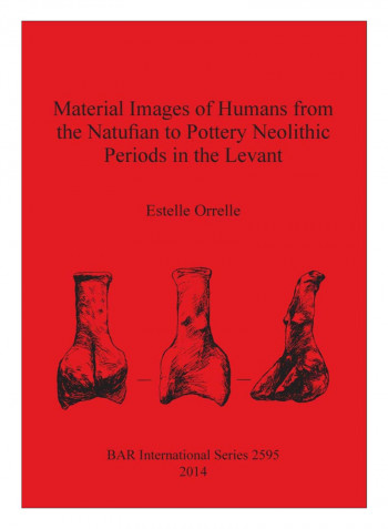 Material Images Of Humans From The Natufian To Pottery Neolithic Periods In The Levant Paperback