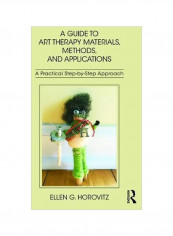 A Guide To Art Therapy Materials, Methods, And Applications : A Practical Step-by-step Approach Paperback English by Ellen G. Horovitz - 24/Aug/17