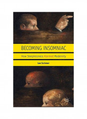 Becoming Insomniac: How Sleeplessness Alarmed Modernity Hardcover