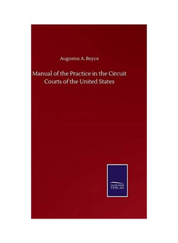 Manual Of The Practice In The Circuit Courts Of The United States Hardcover English by Augustus A. Boyce - 2020