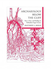 Archaeology Below The Cliff: Race, Class, And Redlegs In Barbadian Sugar Society Hardcover