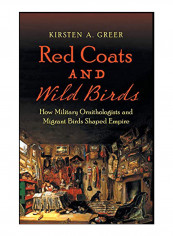 Red Coats And Wild Birds: How Military Ornithologists And Migrant Birds Shaped Empire Hardcover