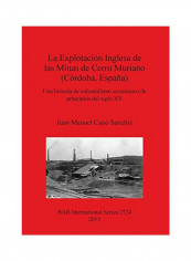 La Explotación Inglesa de las Minas de Cerro Muriano (Córdoba, España): Una historia de colonialismo económico de principios del siglo XX Paperback