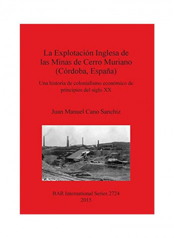 La Explotación Inglesa de las Minas de Cerro Muriano (Córdoba, España): Una historia de colonialismo económico de principios del siglo XX Paperback