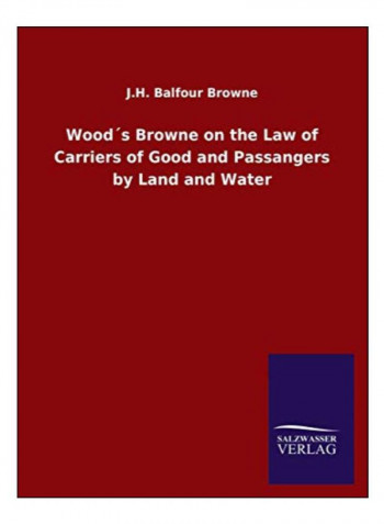 Wood´S Browne On The Law Of Carriers Of Good And Passangers By Land And Water Paperback