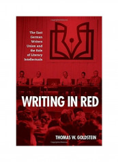 Writing in Red: The East German Writers Union and the Role of Literary Intellectuals Hardcover English by Thomas W. Goldstein