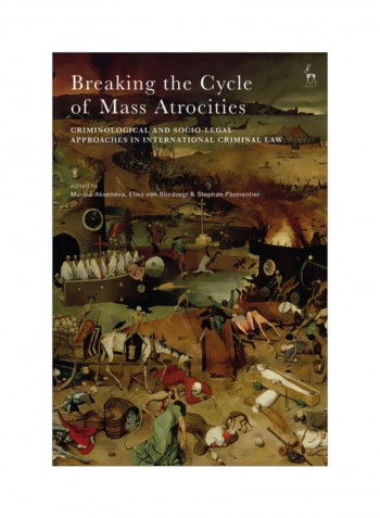 Breaking The Cycle Of Mass Atrocities: Criminological And Socio-Legal Approaches In International Criminal Law Hardcover