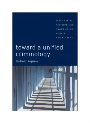 Toward A Unified Criminology: Integrating Assumptions About Crime, People And Society Hardcover